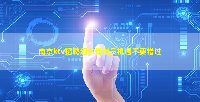 南京ktv招聘酒水促销员机遇不要错过